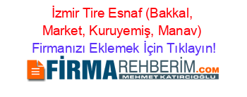 İzmir+Tire+Esnaf+(Bakkal,+Market,+Kuruyemiş,+Manav) Firmanızı+Eklemek+İçin+Tıklayın!