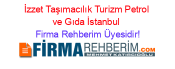 İzzet+Taşımacılık+Turizm+Petrol+ve+Gıda+İstanbul Firma+Rehberim+Üyesidir!