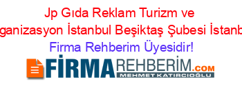 Jp+Gıda+Reklam+Turizm+ve+Organizasyon+İstanbul+Beşiktaş+Şubesi+İstanbul Firma+Rehberim+Üyesidir!