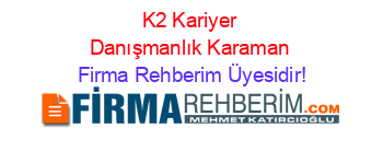 K2+Kariyer+Danışmanlık+Karaman Firma+Rehberim+Üyesidir!