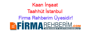 Kaan+İnşaat+Taahhüt+İstanbul Firma+Rehberim+Üyesidir!