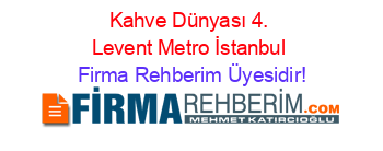 Kahve+Dünyası+4.+Levent+Metro+İstanbul Firma+Rehberim+Üyesidir!