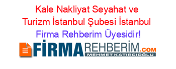 Kale+Nakliyat+Seyahat+ve+Turizm+İstanbul+Şubesi+İstanbul Firma+Rehberim+Üyesidir!