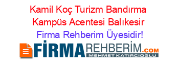Kamil+Koç+Turizm+Bandırma+Kampüs+Acentesi+Balıkesir Firma+Rehberim+Üyesidir!