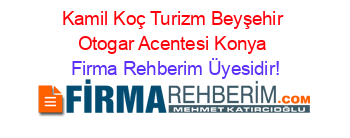 Kamil+Koç+Turizm+Beyşehir+Otogar+Acentesi+Konya Firma+Rehberim+Üyesidir!
