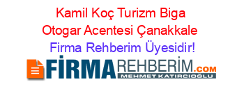 Kamil+Koç+Turizm+Biga+Otogar+Acentesi+Çanakkale Firma+Rehberim+Üyesidir!