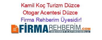 Kamil+Koç+Turizm+Düzce+Otogar+Acentesi+Düzce Firma+Rehberim+Üyesidir!