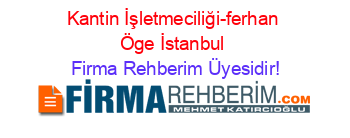 Kantin+İşletmeciliği-ferhan+Öge+İstanbul Firma+Rehberim+Üyesidir!