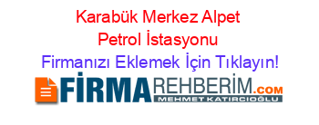 Karabük+Merkez+Alpet+Petrol+İstasyonu Firmanızı+Eklemek+İçin+Tıklayın!