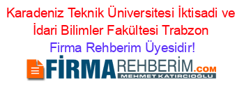 Karadeniz+Teknik+Üniversitesi+İktisadi+ve+İdari+Bilimler+Fakültesi+Trabzon Firma+Rehberim+Üyesidir!