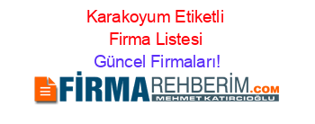 Karakoyum+Etiketli+Firma+Listesi Güncel+Firmaları!