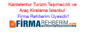 Kardelentur+Turizm+Taşımacılık+ve+Araç+Kiralama+İstanbul Firma+Rehberim+Üyesidir!