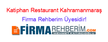 Katiphan+Restaurant+Kahramanmaraş Firma+Rehberim+Üyesidir!