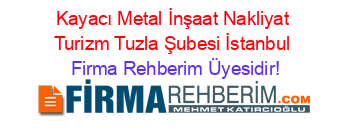Kayacı+Metal+İnşaat+Nakliyat+Turizm+Tuzla+Şubesi+İstanbul Firma+Rehberim+Üyesidir!