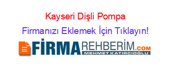 Kayseri+Dişli+Pompa Firmanızı+Eklemek+İçin+Tıklayın!