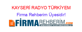 KAYSERİ+RADYO+TÜRKİYEM Firma+Rehberim+Üyesidir!