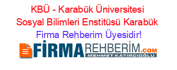 KBÜ+-+Karabük+Üniversitesi+Sosyal+Bilimleri+Enstitüsü+Karabük Firma+Rehberim+Üyesidir!
