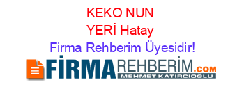 KEKO+NUN+YERİ+Hatay Firma+Rehberim+Üyesidir!