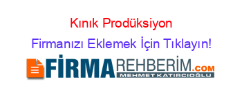 Kınık+Prodüksiyon Firmanızı+Eklemek+İçin+Tıklayın!