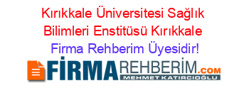 Kırıkkale+Üniversitesi+Sağlık+Bilimleri+Enstitüsü+Kırıkkale Firma+Rehberim+Üyesidir!