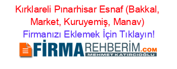 Kırklareli+Pınarhisar+Esnaf+(Bakkal,+Market,+Kuruyemiş,+Manav) Firmanızı+Eklemek+İçin+Tıklayın!