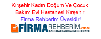 Kırşehir+Kadın+Doğum+Ve+Çocuk+Bakım+Evi+Hastanesi+Kırşehir Firma+Rehberim+Üyesidir!