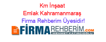 Km+İnşaat+Emlak+Kahramanmaraş Firma+Rehberim+Üyesidir!