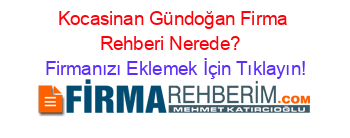 Kocasinan+Gündoğan+Firma+Rehberi+Nerede?+ Firmanızı+Eklemek+İçin+Tıklayın!