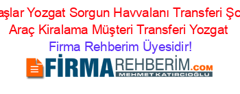 Koldaşlar+Yozgat+Sorgun+Havvalanı+Transferi+Şoförlü+Araç+Kiralama+Müşteri+Transferi+Yozgat Firma+Rehberim+Üyesidir!