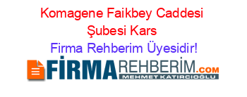 Komagene+Faikbey+Caddesi+Şubesi+Kars Firma+Rehberim+Üyesidir!