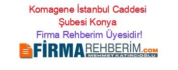 Komagene+İstanbul+Caddesi+Şubesi+Konya Firma+Rehberim+Üyesidir!