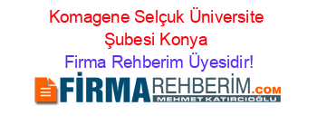 Komagene+Selçuk+Üniversite+Şubesi+Konya Firma+Rehberim+Üyesidir!