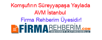 Komşufırın+Süreyyapaşa+Yaylada+AVM+İstanbul Firma+Rehberim+Üyesidir!
