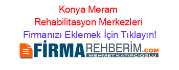 Konya+Meram+Rehabilitasyon+Merkezleri Firmanızı+Eklemek+İçin+Tıklayın!