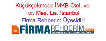 Küçükçekmece+İMKB+Otel.+ve+Tur.+Mes.+Lis.+İstanbul Firma+Rehberim+Üyesidir!