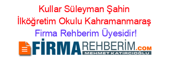 Kullar+Süleyman+Şahin+İlköğretim+Okulu+Kahramanmaraş Firma+Rehberim+Üyesidir!