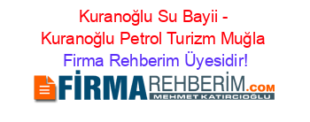 Kuranoğlu+Su+Bayii+-+Kuranoğlu+Petrol+Turizm+Muğla Firma+Rehberim+Üyesidir!
