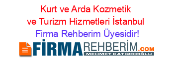 Kurt+ve+Arda+Kozmetik+ve+Turizm+Hizmetleri+İstanbul Firma+Rehberim+Üyesidir!