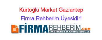 Kurtoğlu+Market+Gaziantep Firma+Rehberim+Üyesidir!