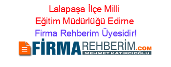 Lalapaşa+İlçe+Milli+Eğitim+Müdürlüğü+Edirne Firma+Rehberim+Üyesidir!