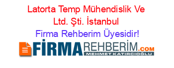 Latorta+Temp+Mühendislik+Ve+Ltd.+Şti.+İstanbul Firma+Rehberim+Üyesidir!