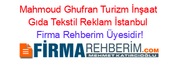 Mahmoud+Ghufran+Turizm+İnşaat+Gıda+Tekstil+Reklam+İstanbul Firma+Rehberim+Üyesidir!