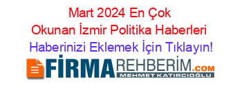 Mart+2024+En+Çok+Okunan+İzmir+Politika+Haberleri Haberinizi+Eklemek+İçin+Tıklayın!