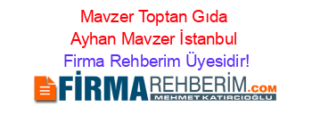 Mavzer+Toptan+Gıda+Ayhan+Mavzer+İstanbul Firma+Rehberim+Üyesidir!