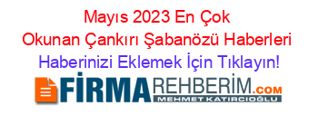 Mayıs+2023+En+Çok+Okunan+Çankırı+Şabanözü+Haberleri Haberinizi+Eklemek+İçin+Tıklayın!