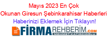 Mayıs+2023+En+Çok+Okunan+Giresun+Şebinkarahisar+Haberleri Haberinizi+Eklemek+İçin+Tıklayın!