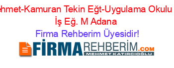 Mehmet-Kamuran+Tekin+Eğt-Uygulama+Okulu+ve+İş+Eğ.+M+Adana Firma+Rehberim+Üyesidir!