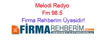 Melodi+Radyo+Fm+98.5 Firma+Rehberim+Üyesidir!