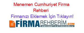 Menemen+Cumhuriyet+Firma+Rehberi+ Firmanızı+Eklemek+İçin+Tıklayın!