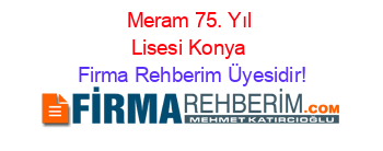 Meram+75.+Yıl+Lisesi+Konya Firma+Rehberim+Üyesidir!